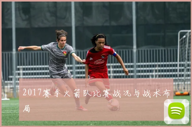 2017赛季火箭队比赛战况与战术布局