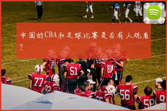中国的CBA和足球比赛是否有人观看?