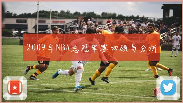 2009年NBA总冠军赛回顾与分析