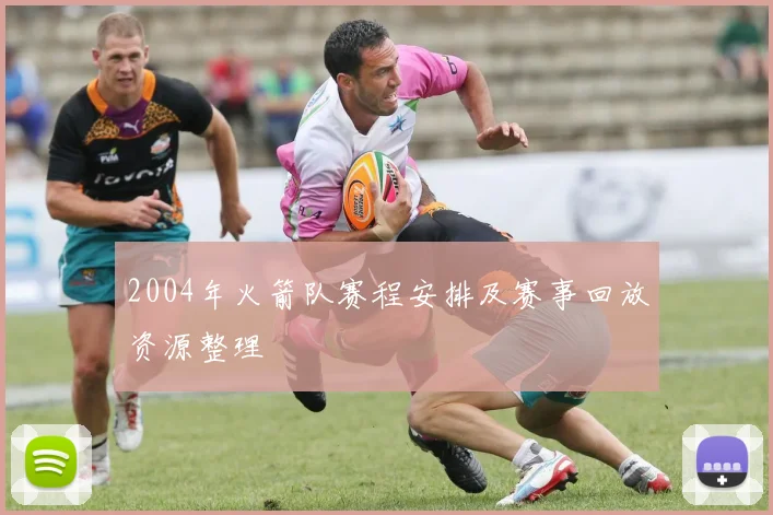 2004年火箭队赛程安排及赛事回放资源整理